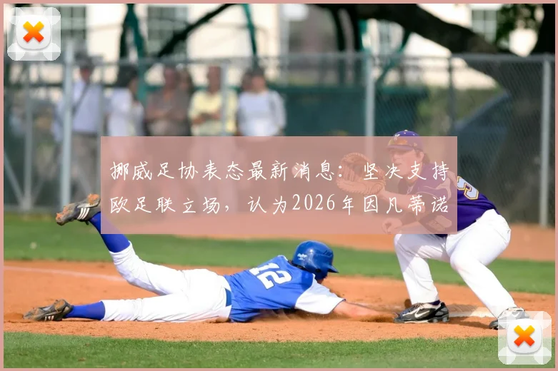 挪威足协表态最新消息:坚决支持欧足联立场,认为2026年因凡蒂诺单方面决定不合规