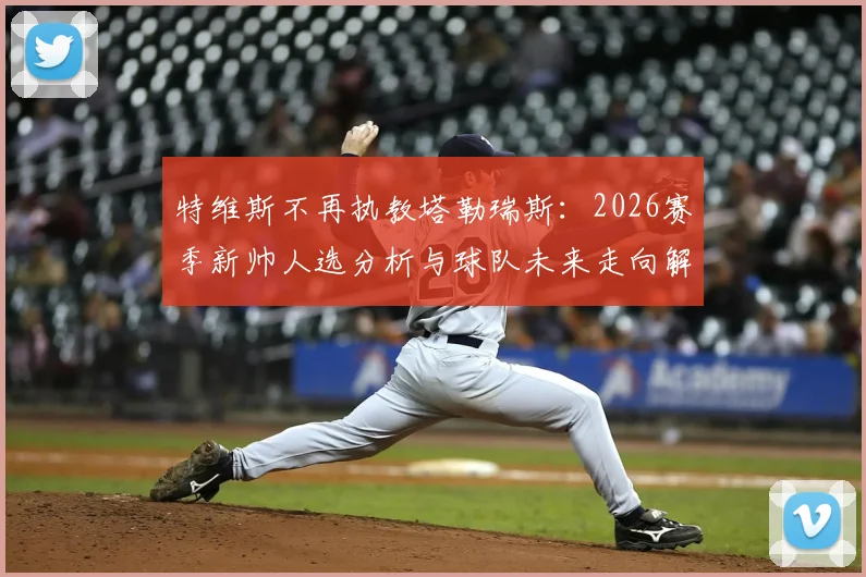 特维斯不再执教塔勒瑞斯:2026赛季新帅人选分析与球队未来走向解读
